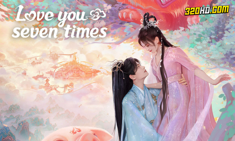 ดูซีรี่ย์จีน Love You Seven Times (2023) เจ็ดชาติภพ หนึ่งปรารถนา EP.1-40 ซับไทย-พากย์ไทย